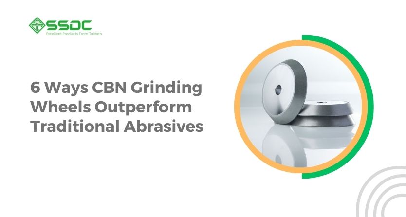 6 Ways CBN Grinding Wheels Outperform Traditional Abrasives